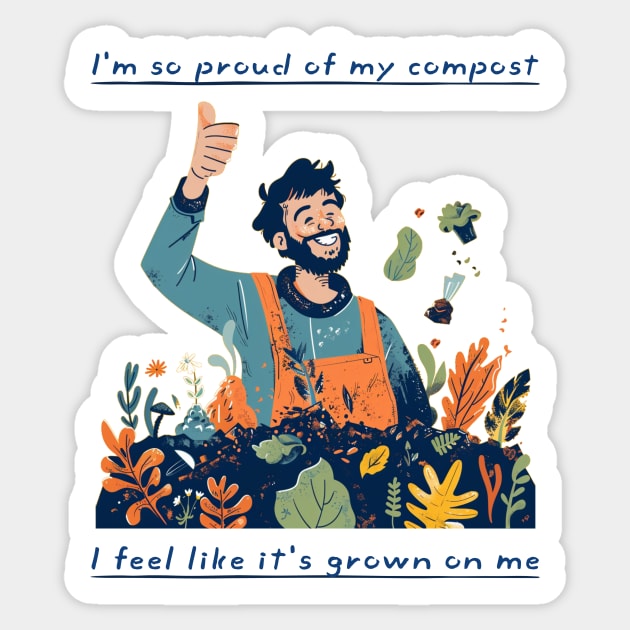 I'm So Proud Of My Compost - I Feel Like It's Grown On Me Sticker by Tater's Trove